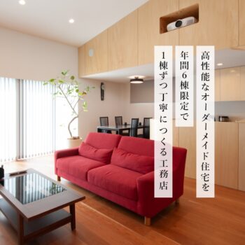 高性能なオーダーメイド住宅を年間６棟限定で１棟ずつ丁寧につくる工務店
