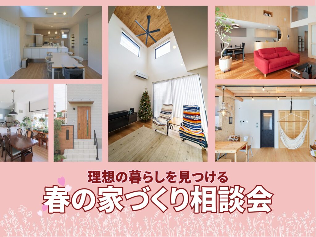 ｜決算特別フェア｜理想の暮らしを見つける 春の家づくり相談会